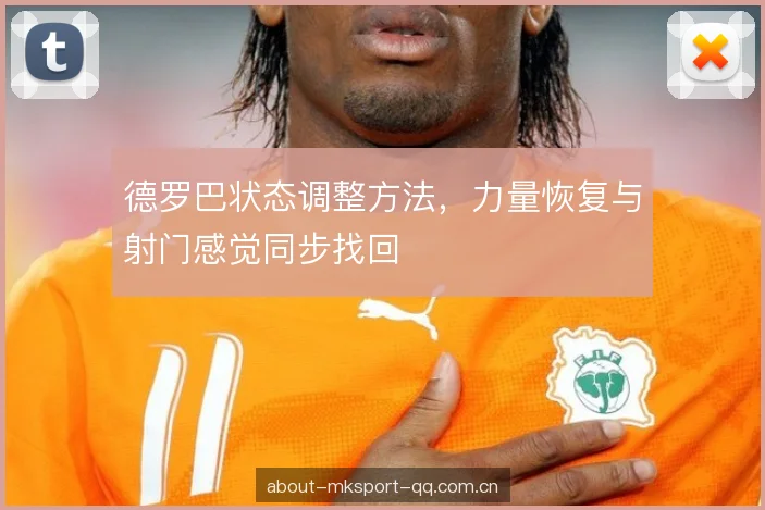 德罗巴状态调整方法，力量恢复与射门感觉同步找回